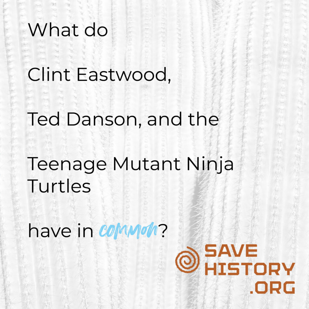 Black text on a white background that says, "What do Clint Eastwood, Ted Danson, and the Teenage Mutant Ninja Turtles have in common?" with the SaveHistory.org logo.
